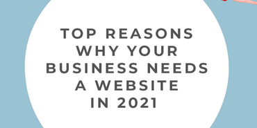 Top Reasons Why Your Business Needs A Website In 2021