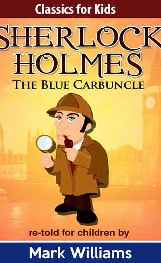 Sherlock Holmes: The Blue Carbuncle (Classics For Kids)