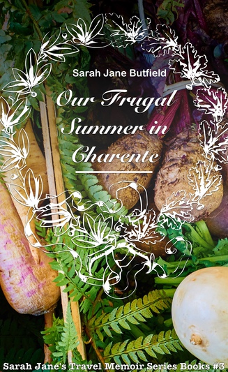 Our Frugal Summer in Charente (Sarah Jane's Travel Memoir Series Book 3)